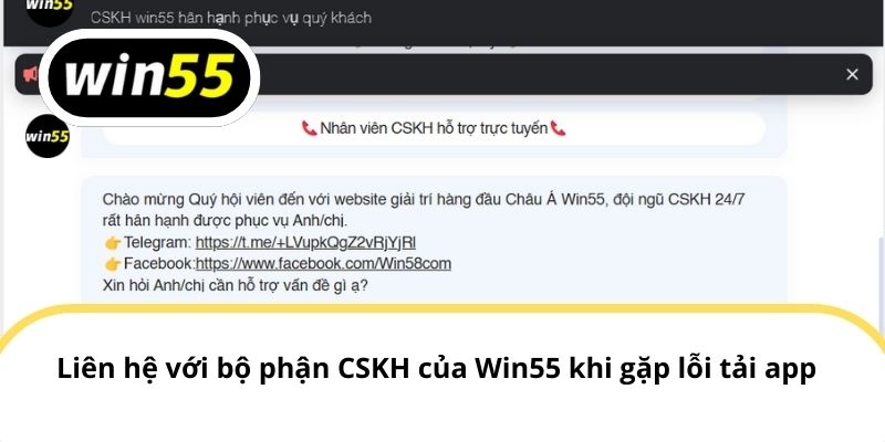 Liên hệ với bộ phận CSKH của Win55 khi gặp lỗi tải app