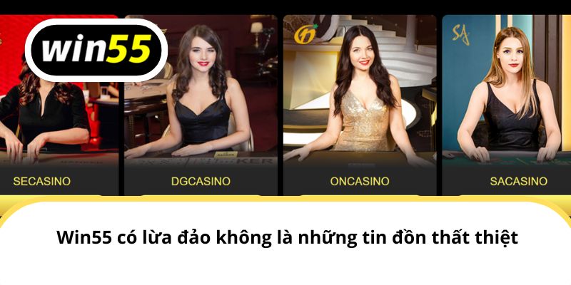 Win55 có lừa đảo không là những tin đồn thất thiệt